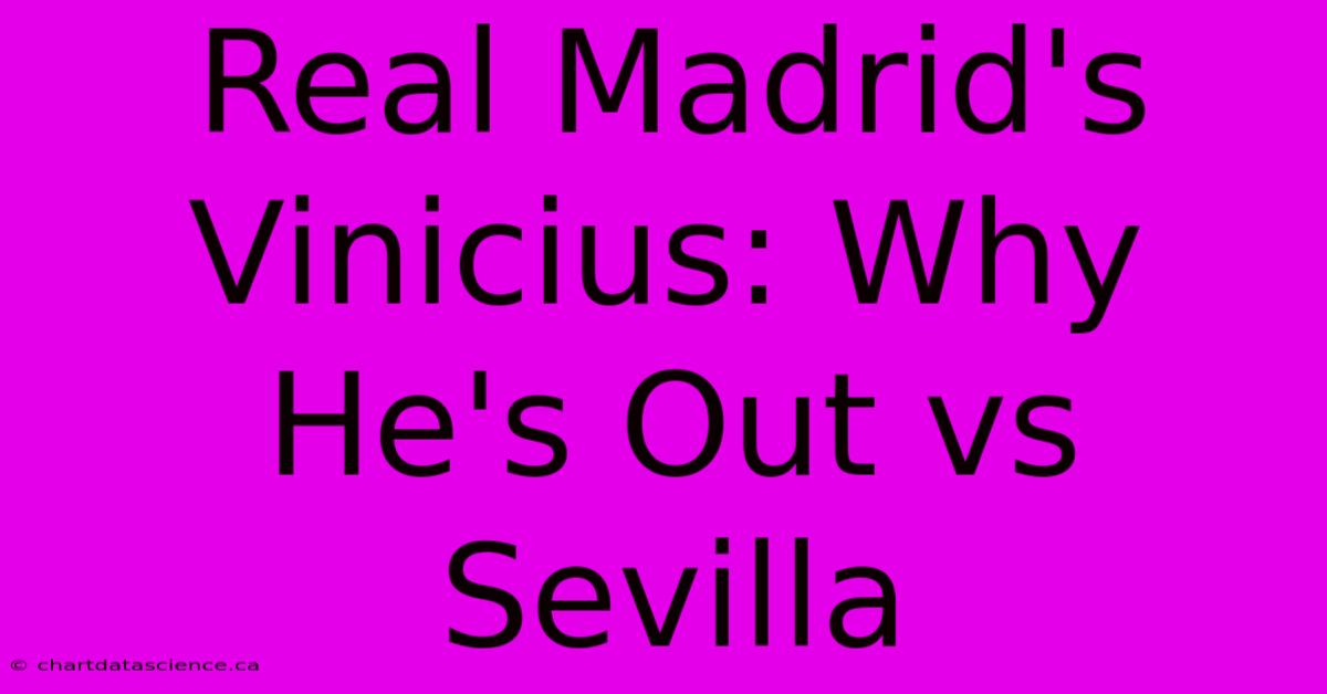 Real Madrid's Vinicius: Why He's Out Vs Sevilla