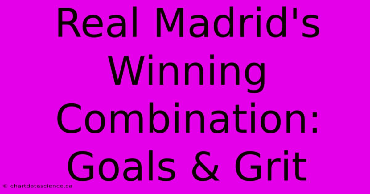 Real Madrid's Winning Combination: Goals & Grit