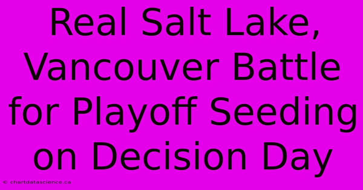 Real Salt Lake, Vancouver Battle For Playoff Seeding On Decision Day