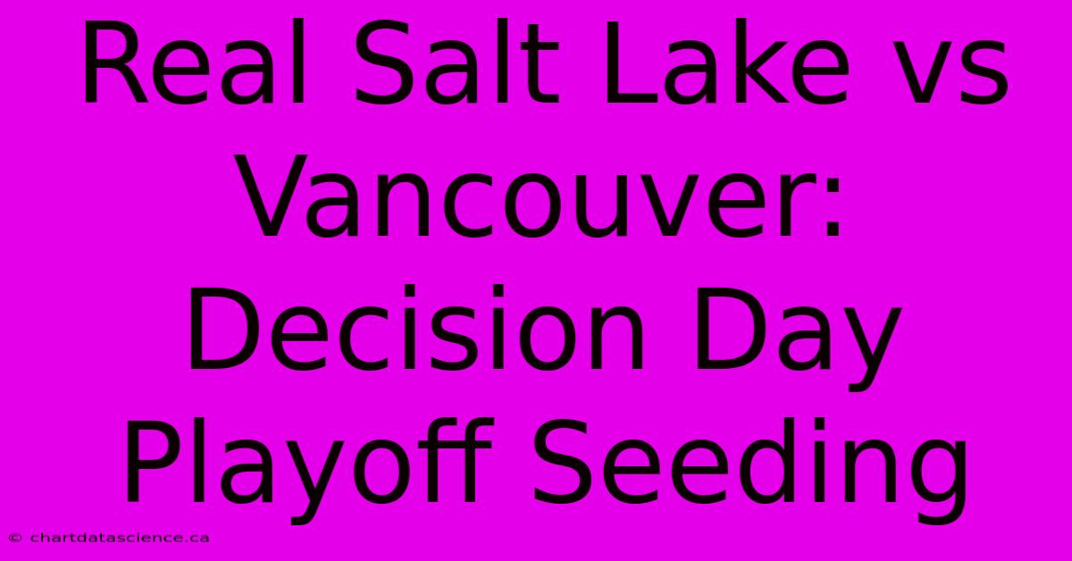 Real Salt Lake Vs Vancouver: Decision Day Playoff Seeding