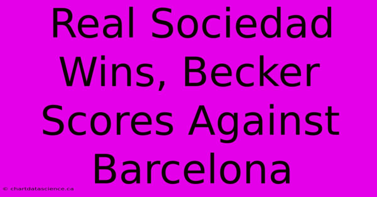 Real Sociedad Wins, Becker Scores Against Barcelona