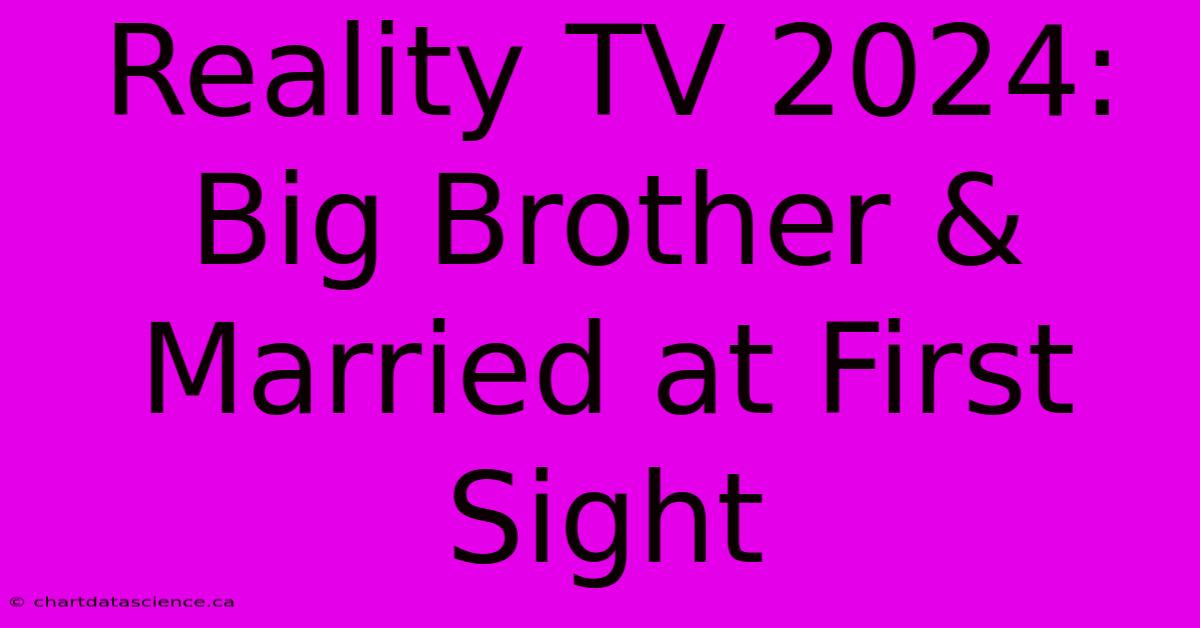 Reality TV 2024: Big Brother & Married At First Sight