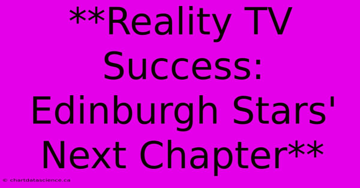 **Reality TV Success: Edinburgh Stars' Next Chapter**