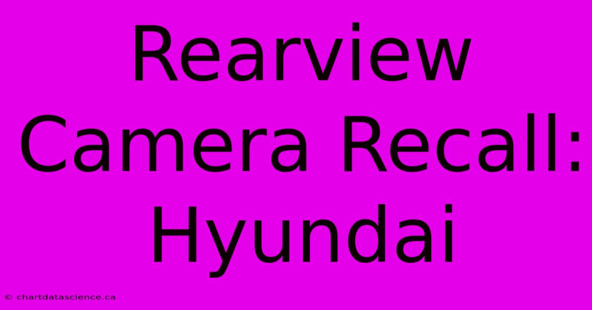 Rearview Camera Recall: Hyundai