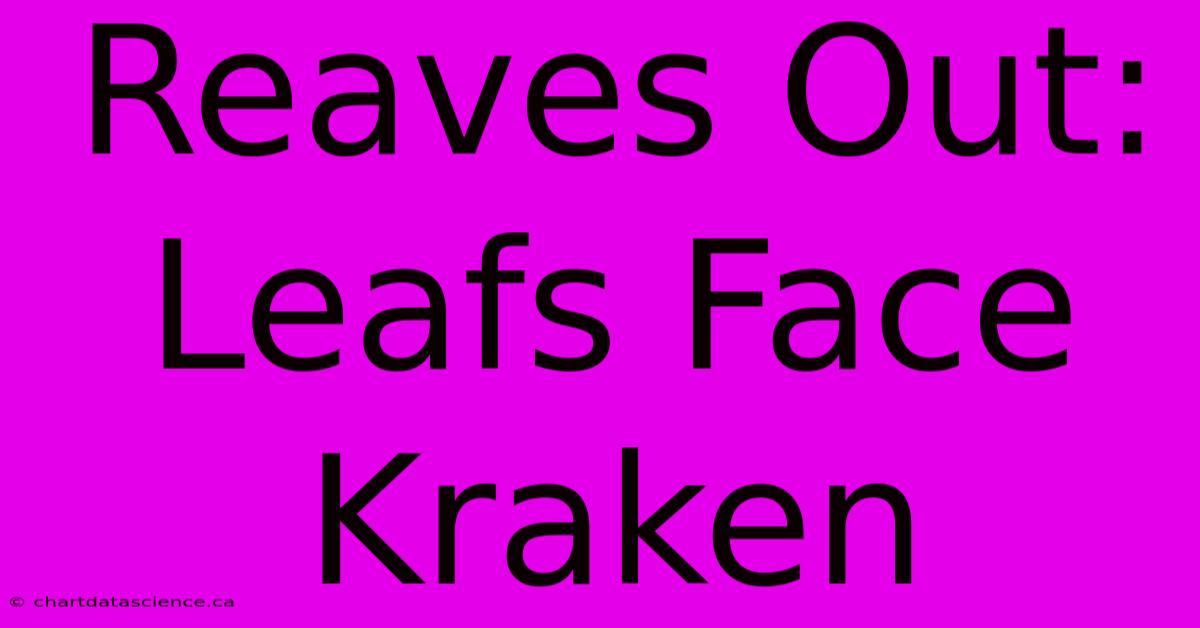 Reaves Out: Leafs Face Kraken