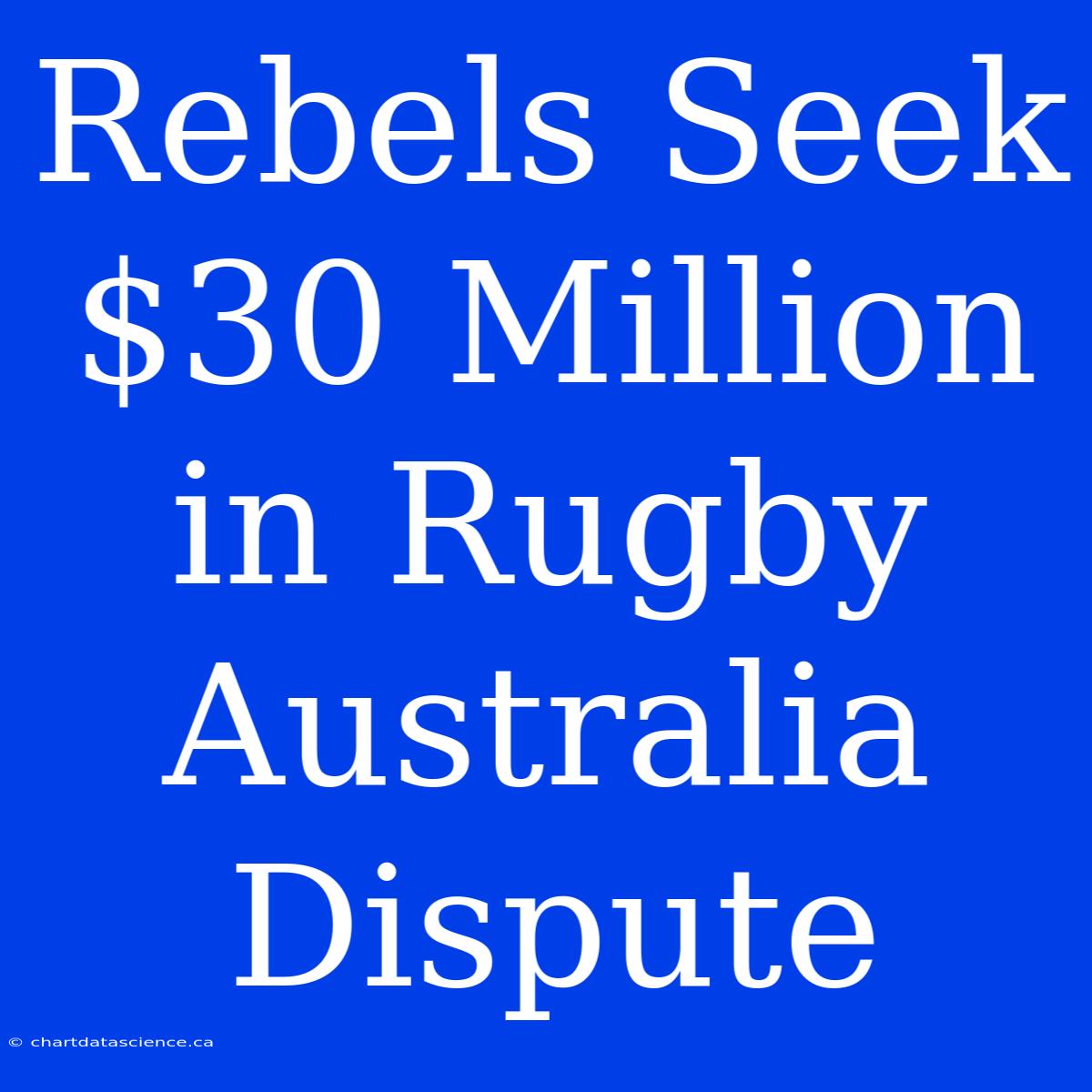 Rebels Seek $30 Million In Rugby Australia Dispute