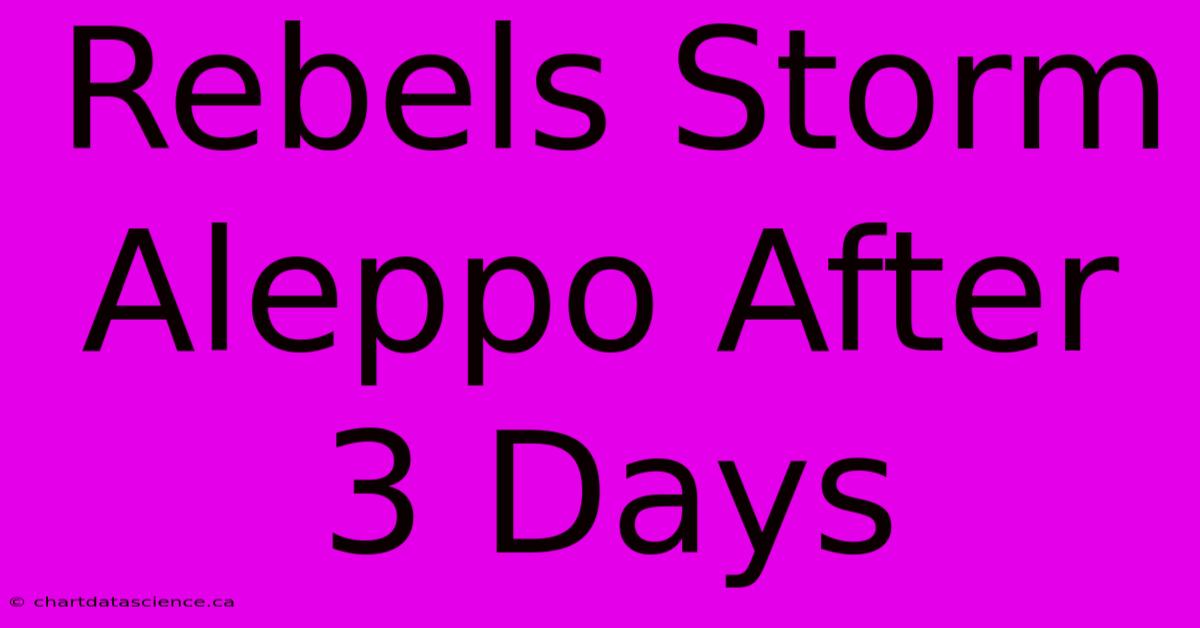 Rebels Storm Aleppo After 3 Days