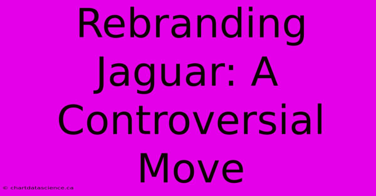 Rebranding Jaguar: A Controversial Move