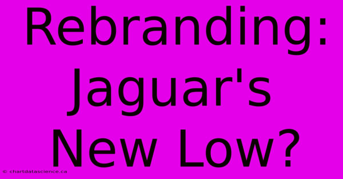 Rebranding: Jaguar's New Low?