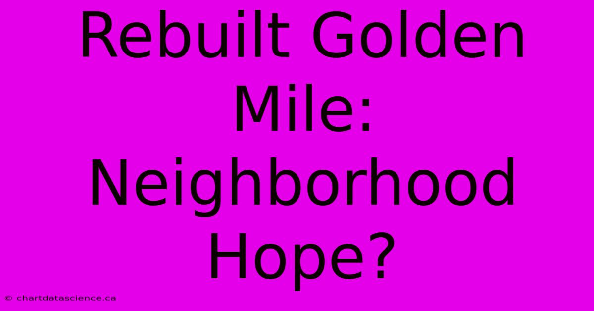 Rebuilt Golden Mile: Neighborhood Hope?