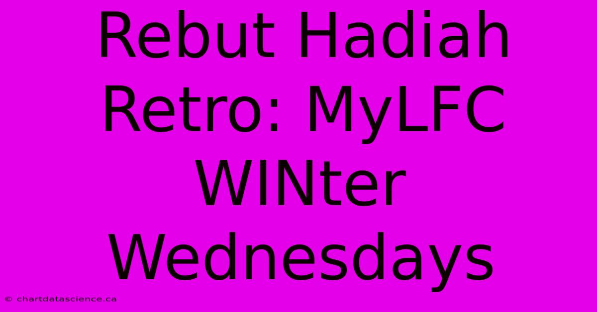 Rebut Hadiah Retro: MyLFC WINter Wednesdays