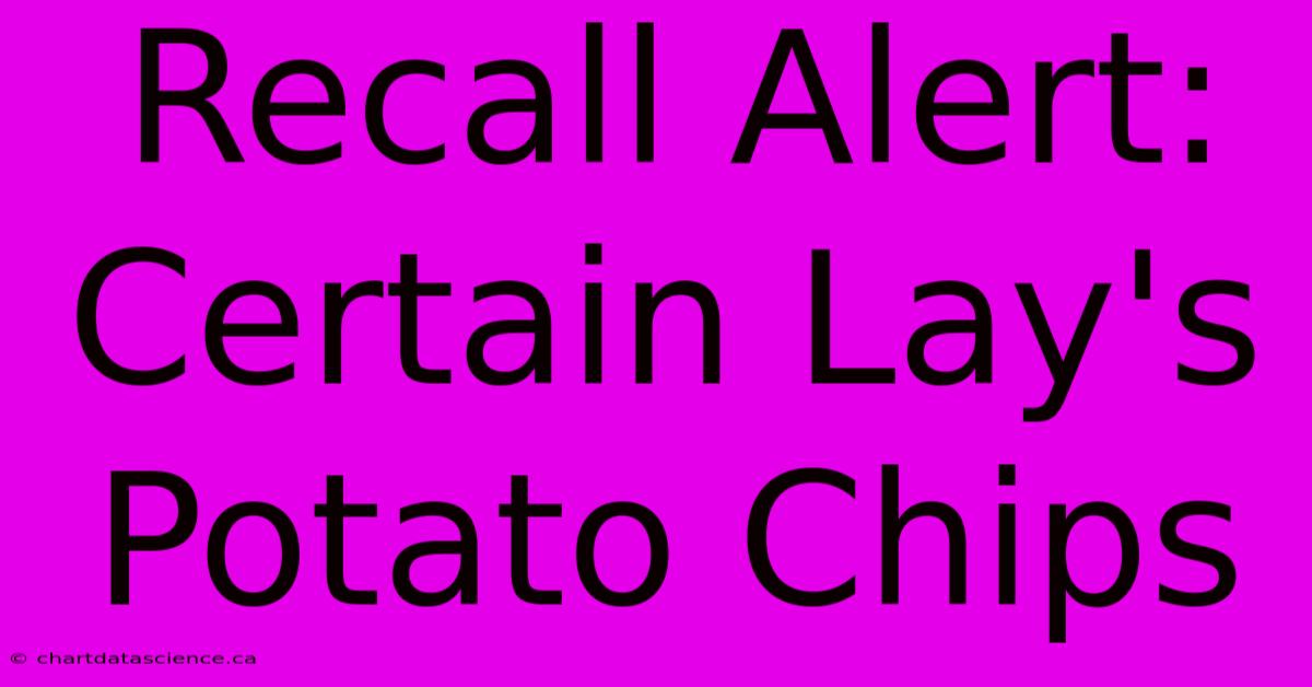 Recall Alert: Certain Lay's Potato Chips