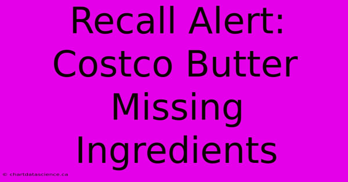 Recall Alert: Costco Butter Missing Ingredients