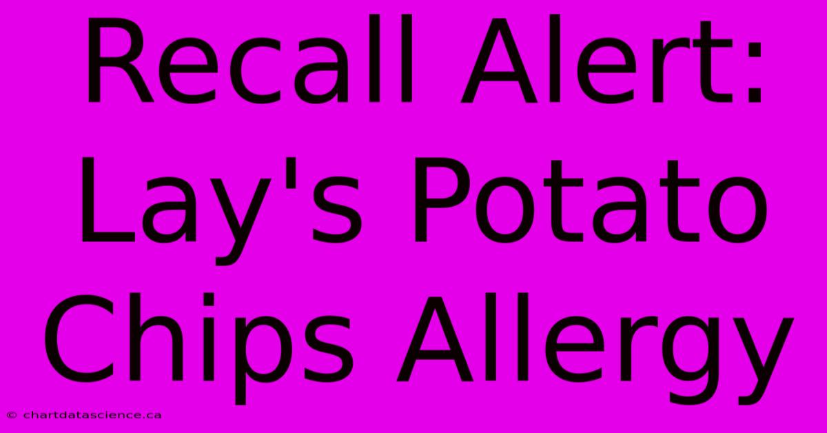 Recall Alert: Lay's Potato Chips Allergy