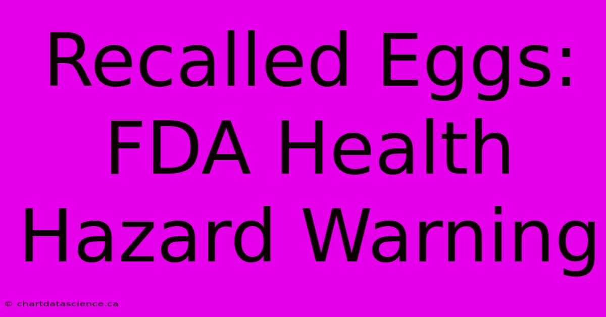 Recalled Eggs: FDA Health Hazard Warning