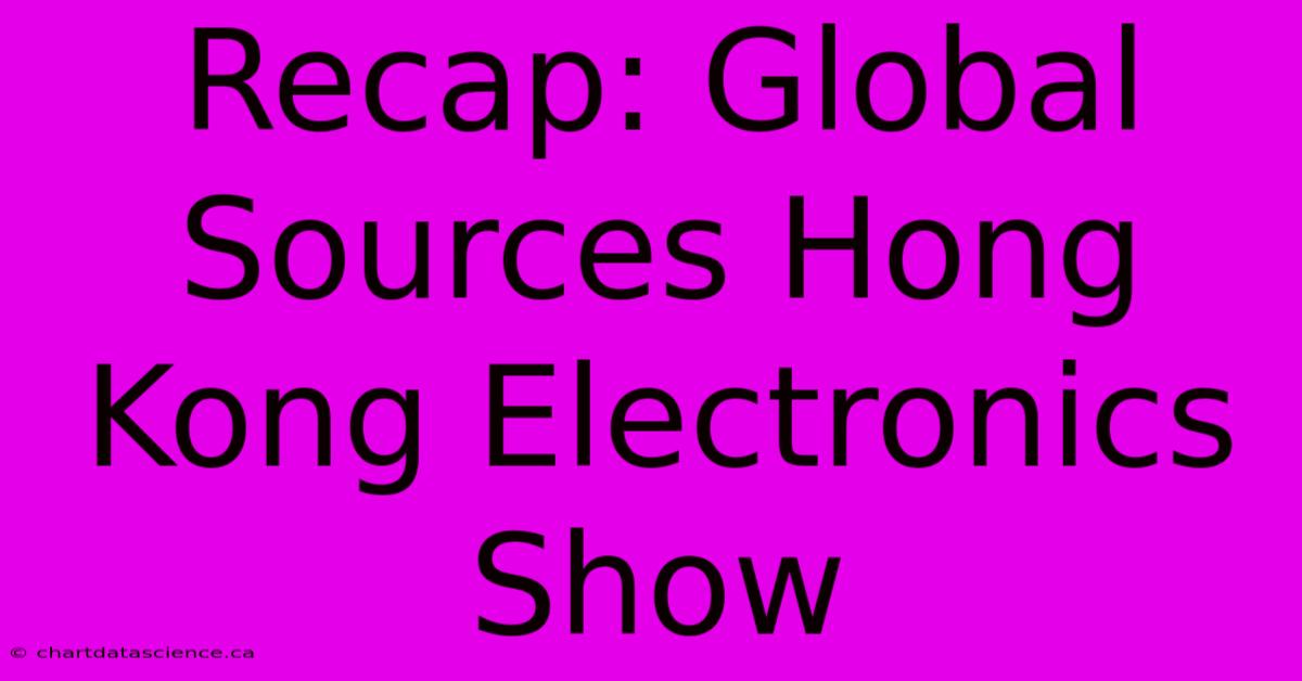 Recap: Global Sources Hong Kong Electronics Show