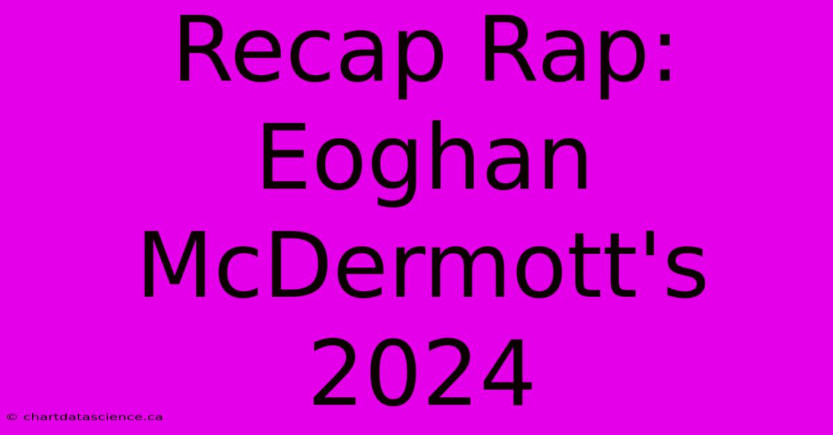 Recap Rap: Eoghan McDermott's 2024