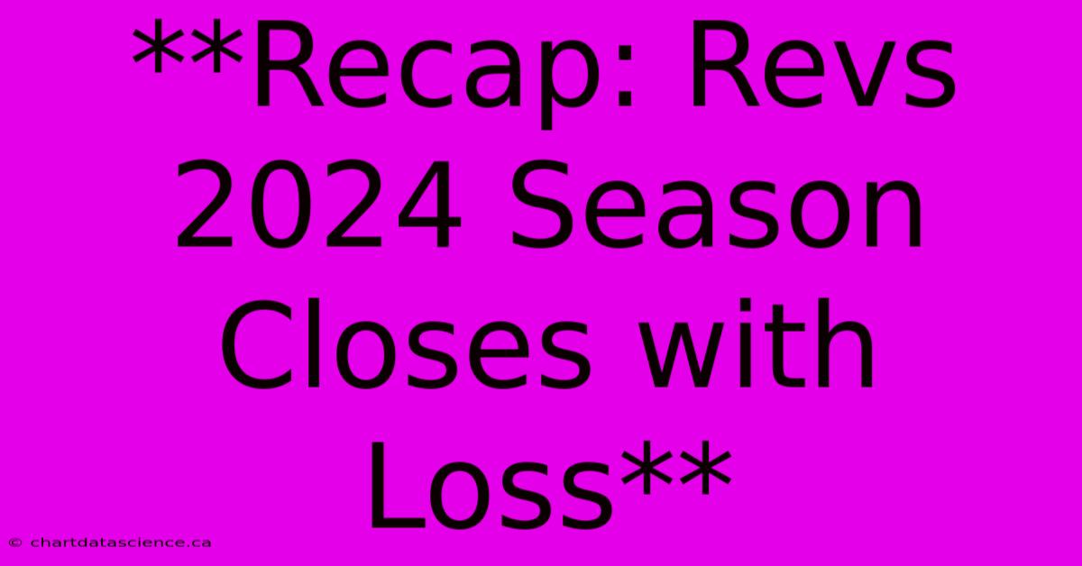 **Recap: Revs 2024 Season Closes With Loss**