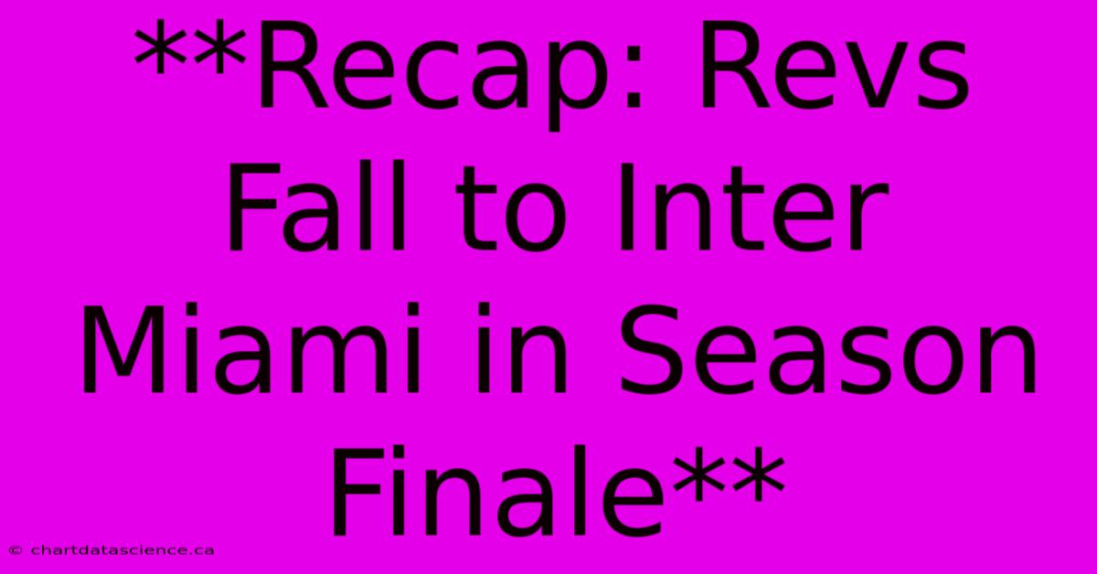 **Recap: Revs Fall To Inter Miami In Season Finale** 