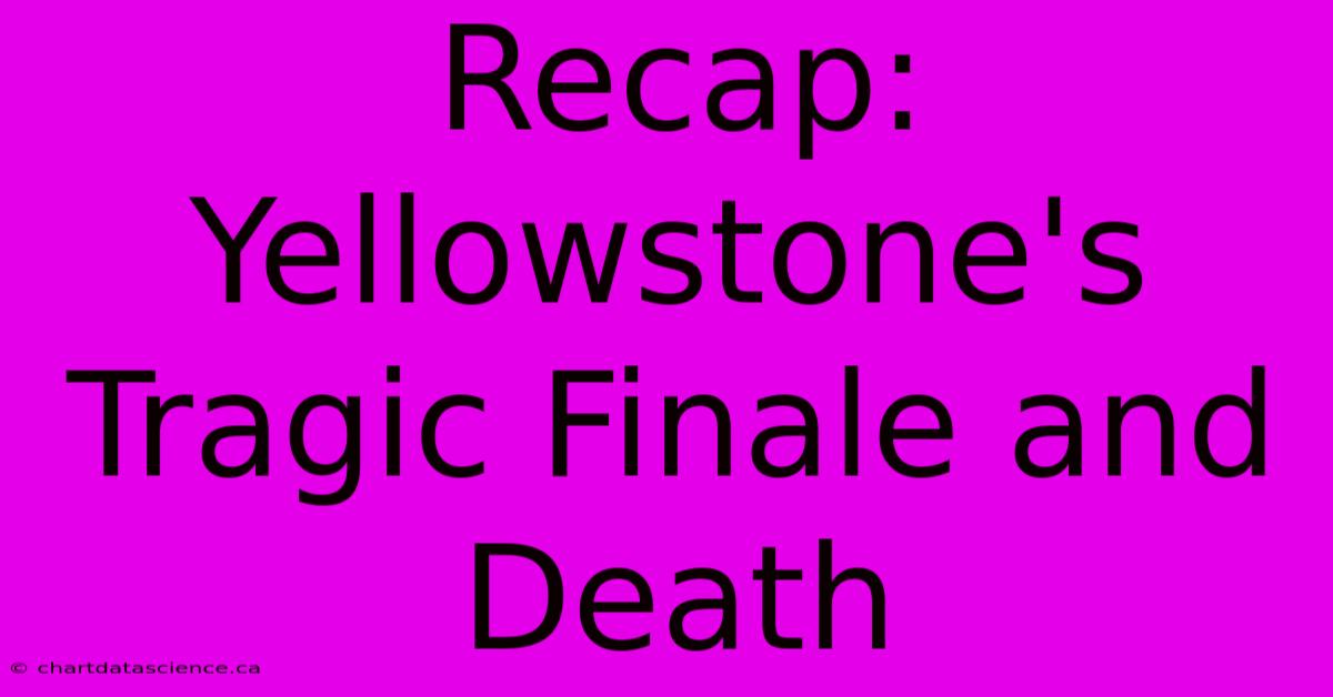 Recap: Yellowstone's Tragic Finale And Death