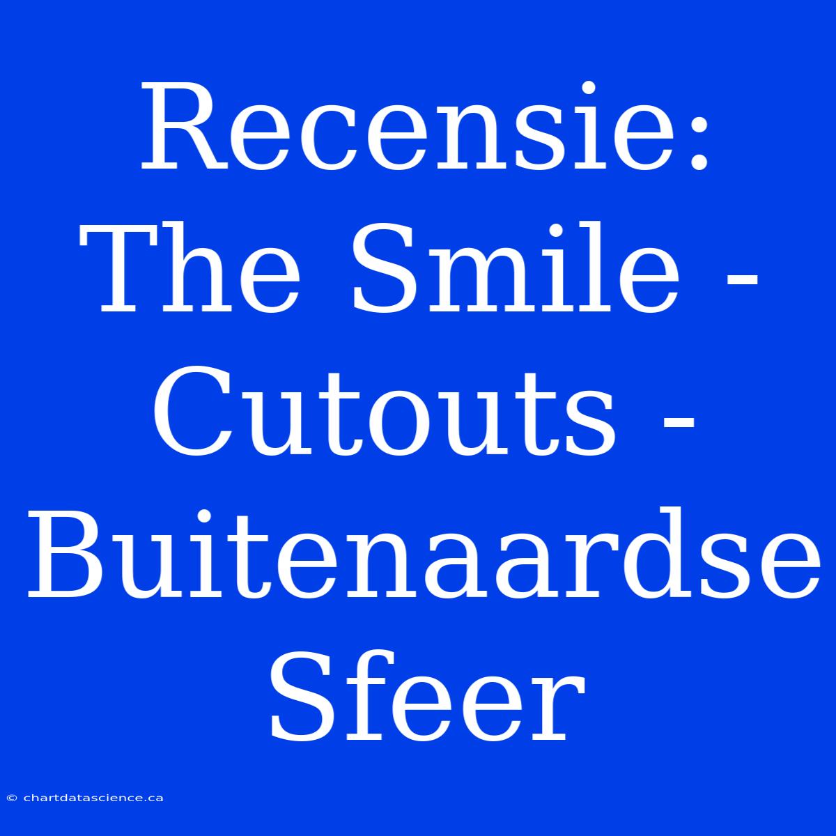 Recensie: The Smile - Cutouts - Buitenaardse Sfeer