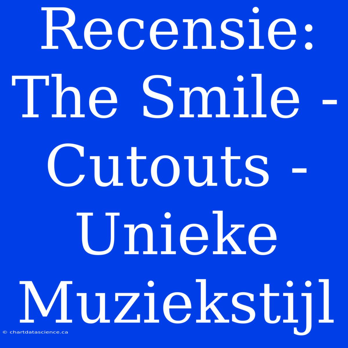 Recensie: The Smile - Cutouts - Unieke Muziekstijl