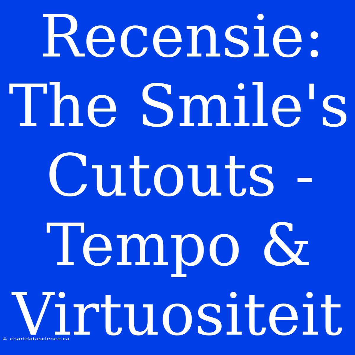 Recensie: The Smile's Cutouts - Tempo & Virtuositeit