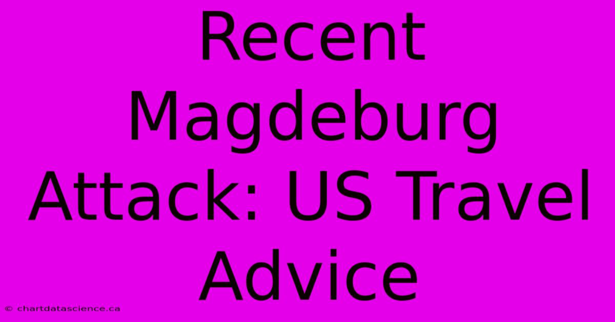 Recent Magdeburg Attack: US Travel Advice