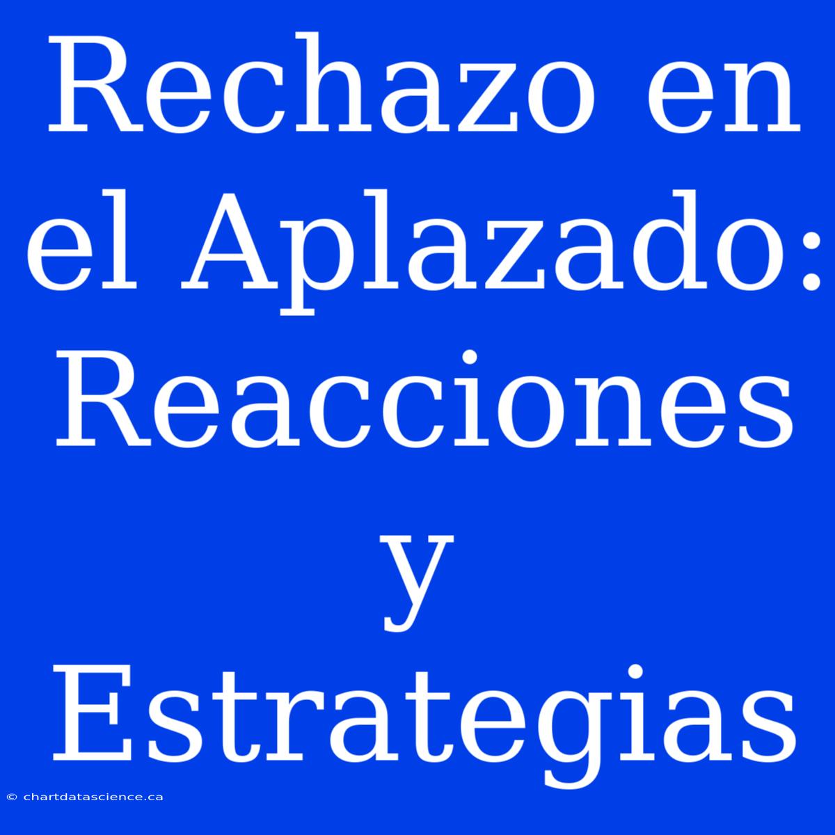 Rechazo En El Aplazado: Reacciones Y Estrategias