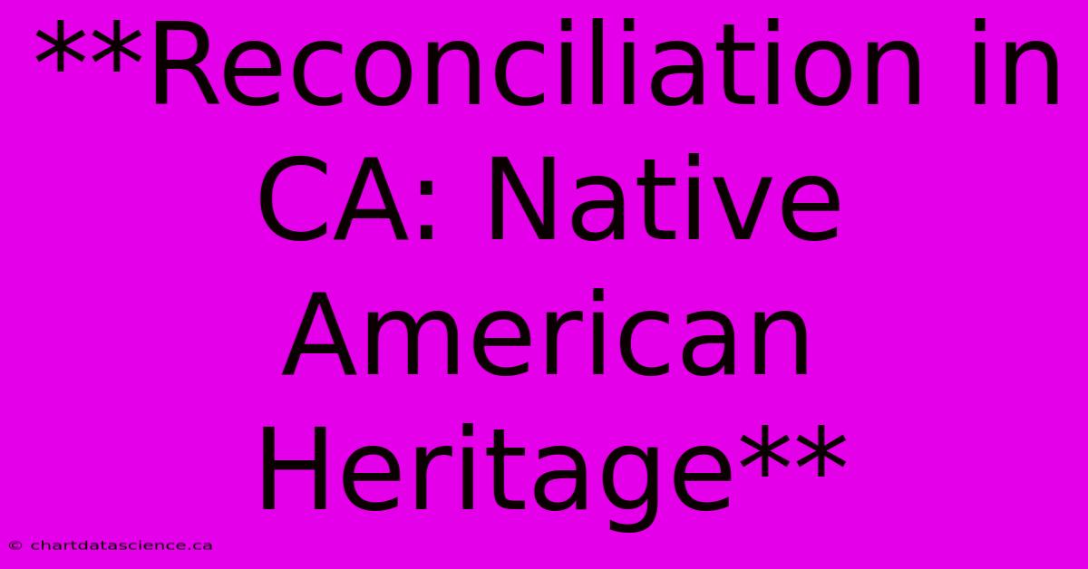 **Reconciliation In CA: Native American Heritage**