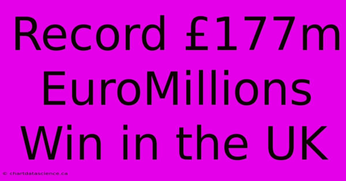 Record £177m EuroMillions Win In The UK