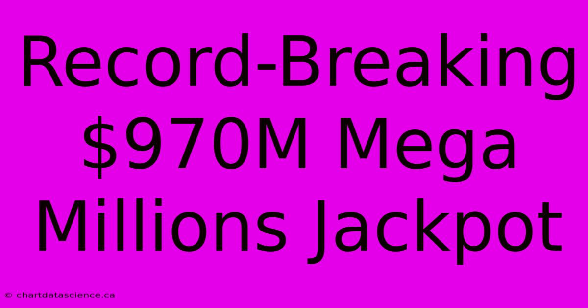 Record-Breaking $970M Mega Millions Jackpot