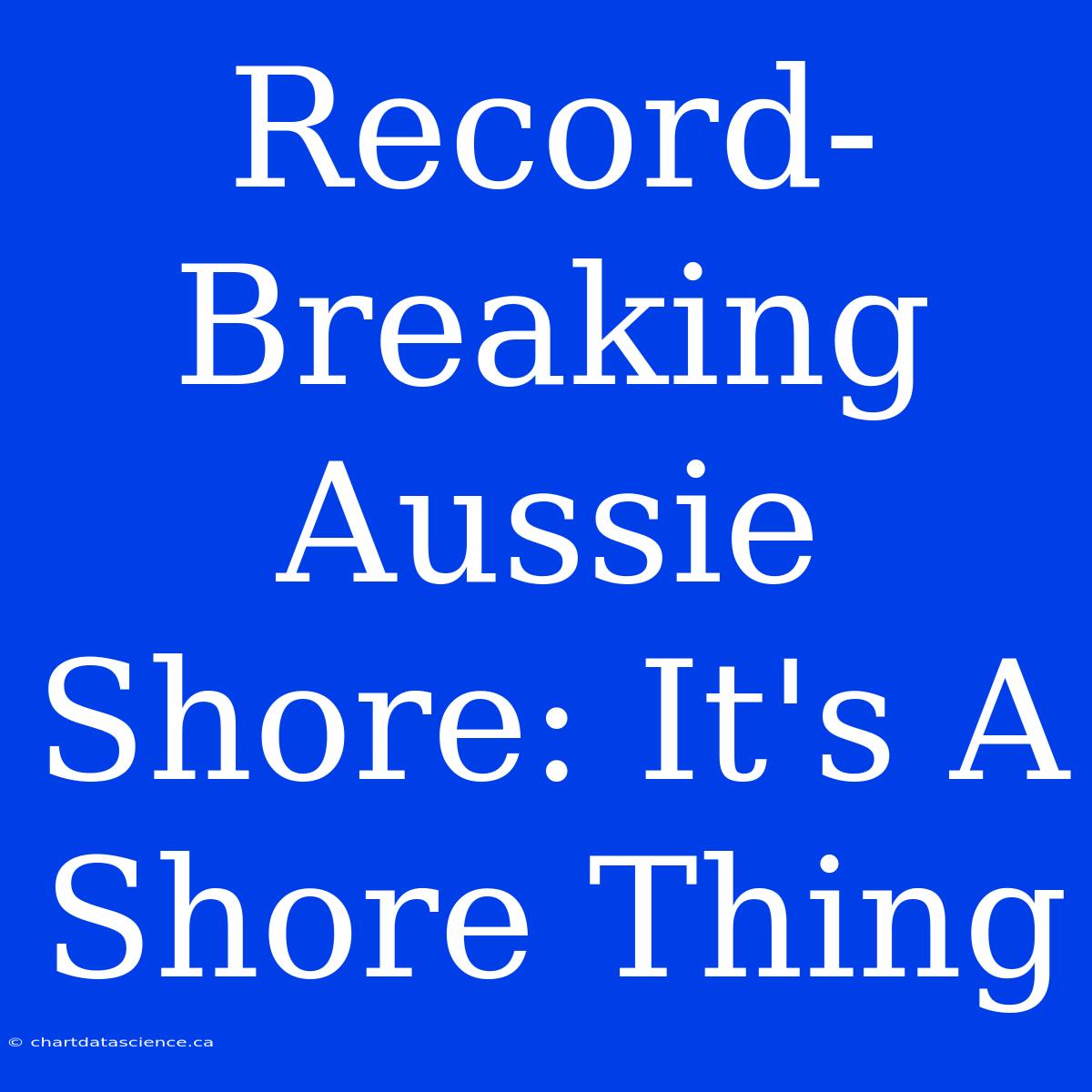 Record-Breaking Aussie Shore: It's A Shore Thing