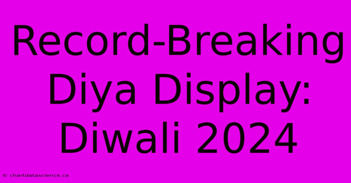 Record-Breaking Diya Display: Diwali 2024 