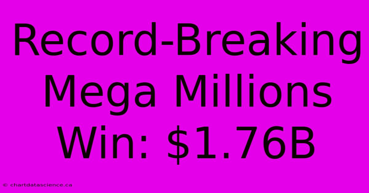 Record-Breaking Mega Millions Win: $1.76B