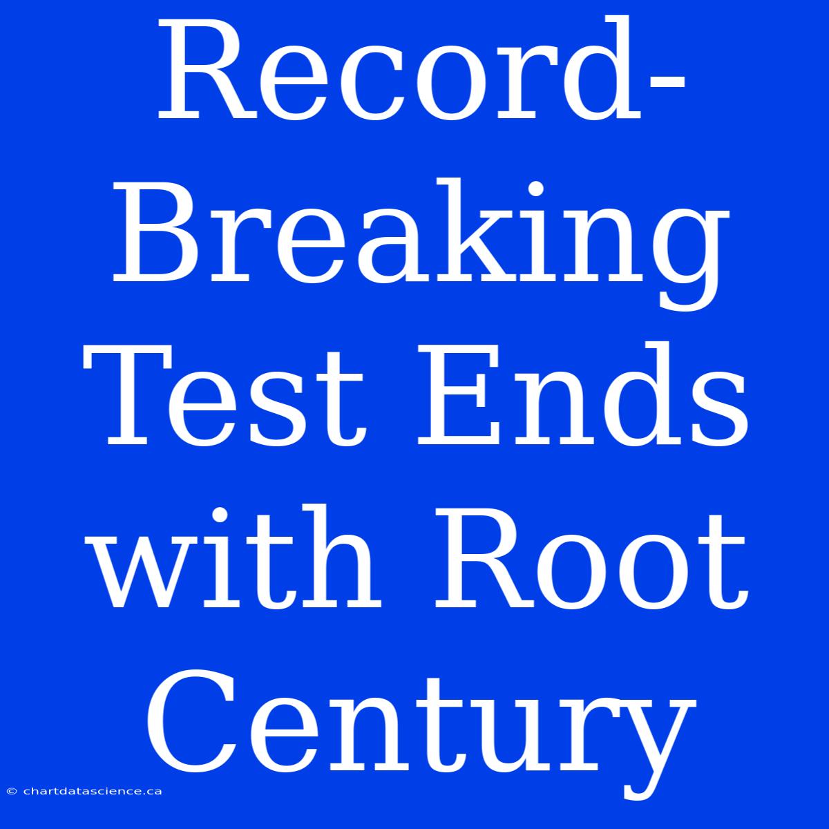 Record-Breaking Test Ends With Root Century