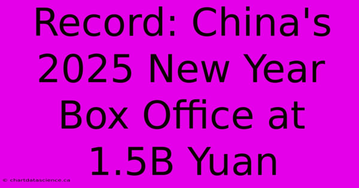 Record: China's 2025 New Year Box Office At 1.5B Yuan