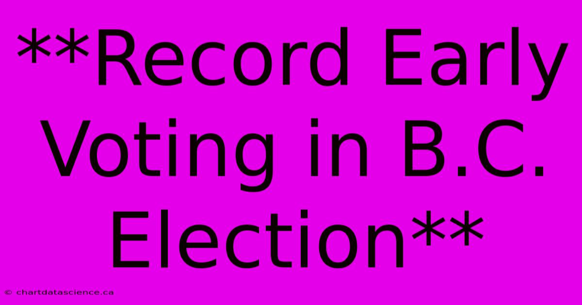 **Record Early Voting In B.C. Election** 