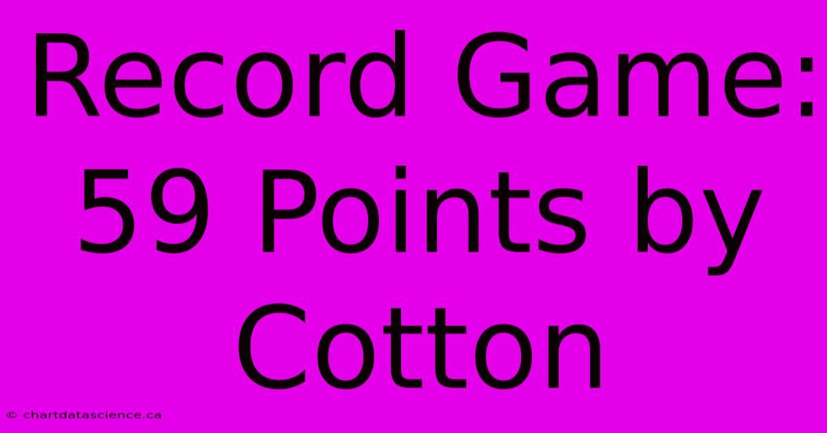 Record Game: 59 Points By Cotton