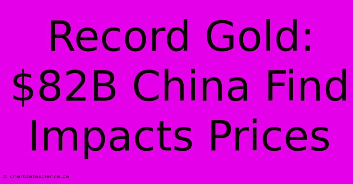 Record Gold: $82B China Find Impacts Prices