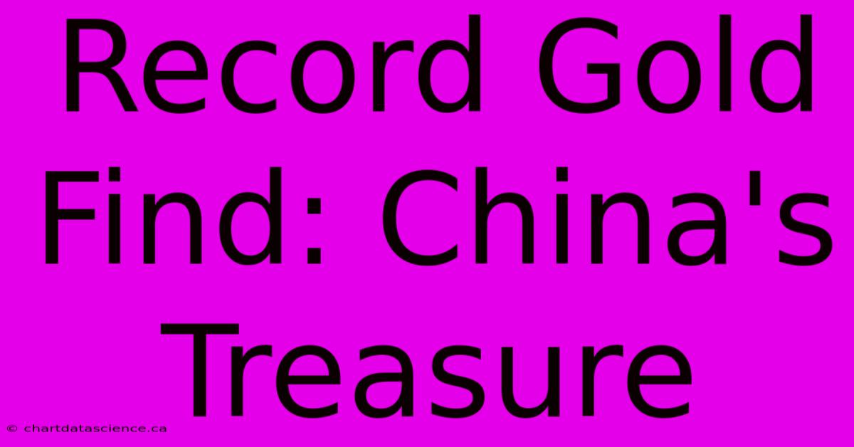 Record Gold Find: China's Treasure