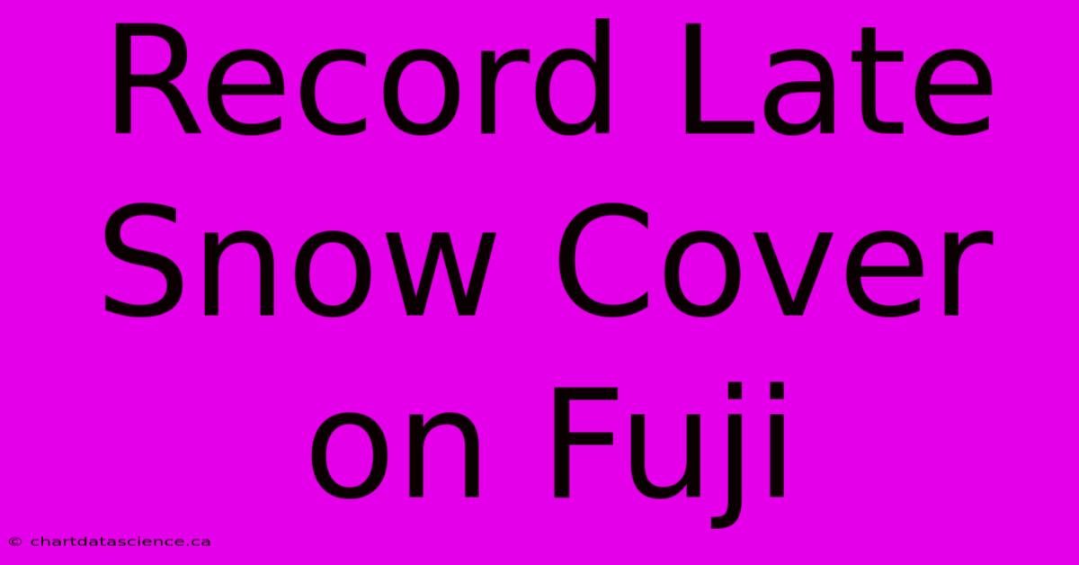 Record Late Snow Cover On Fuji