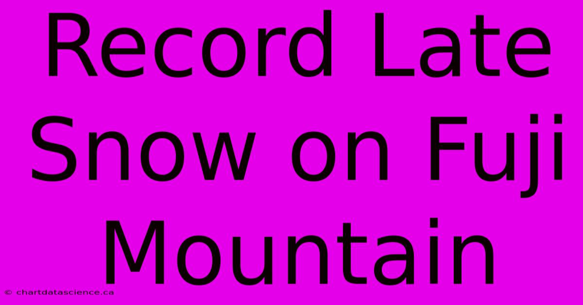 Record Late Snow On Fuji Mountain