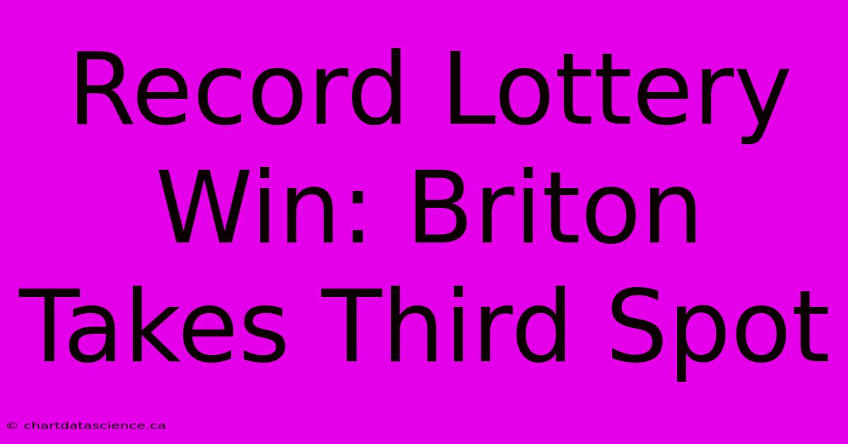 Record Lottery Win: Briton Takes Third Spot