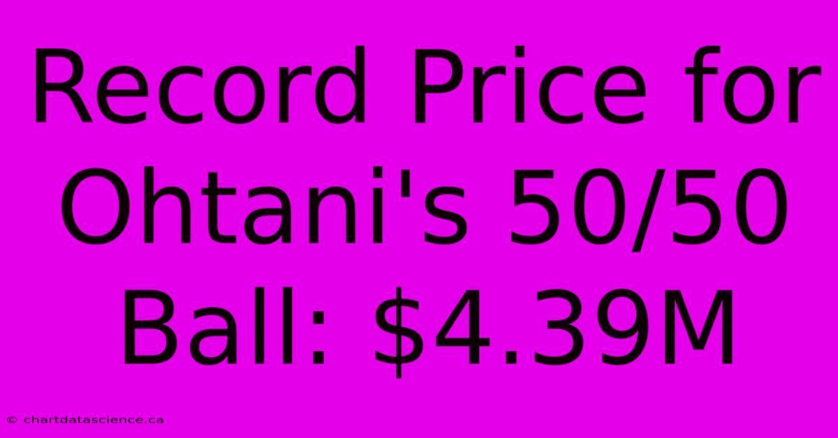 Record Price For Ohtani's 50/50 Ball: $4.39M