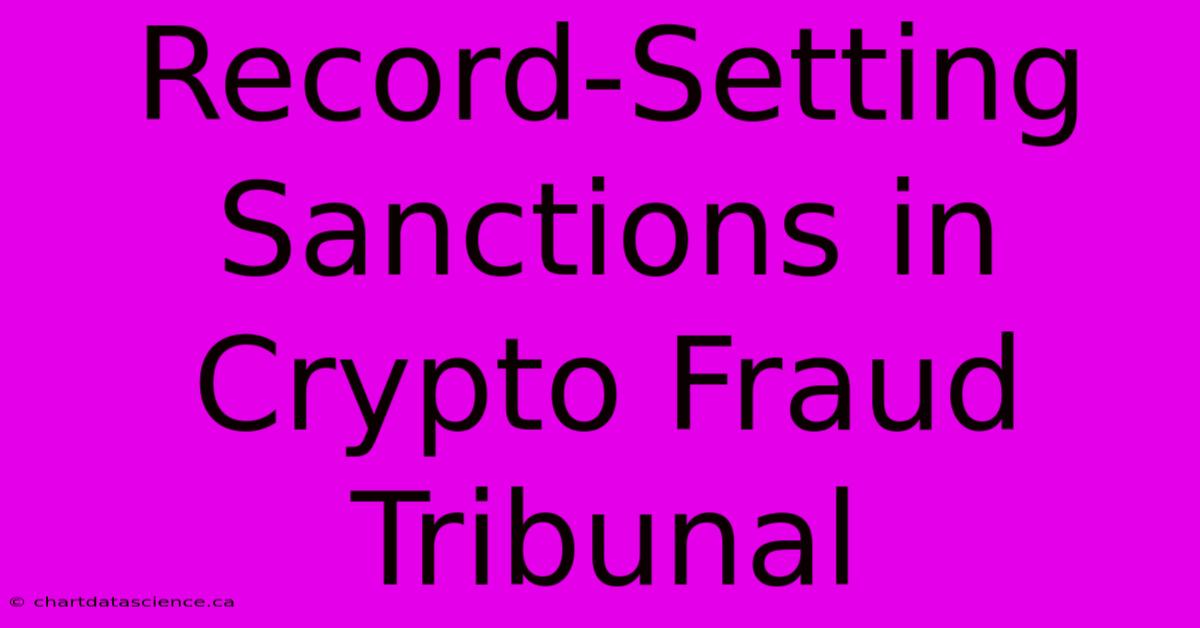 Record-Setting Sanctions In Crypto Fraud Tribunal