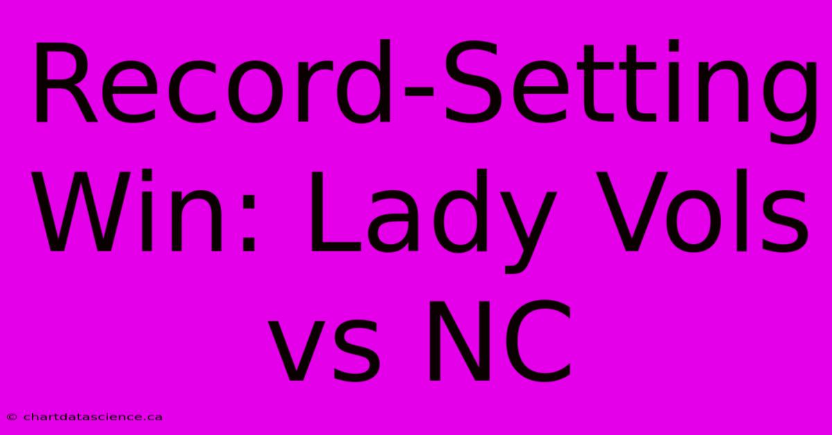 Record-Setting Win: Lady Vols Vs NC