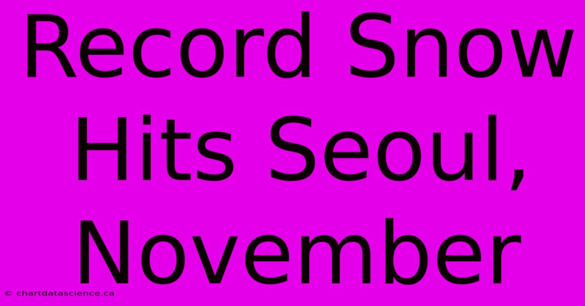 Record Snow Hits Seoul, November