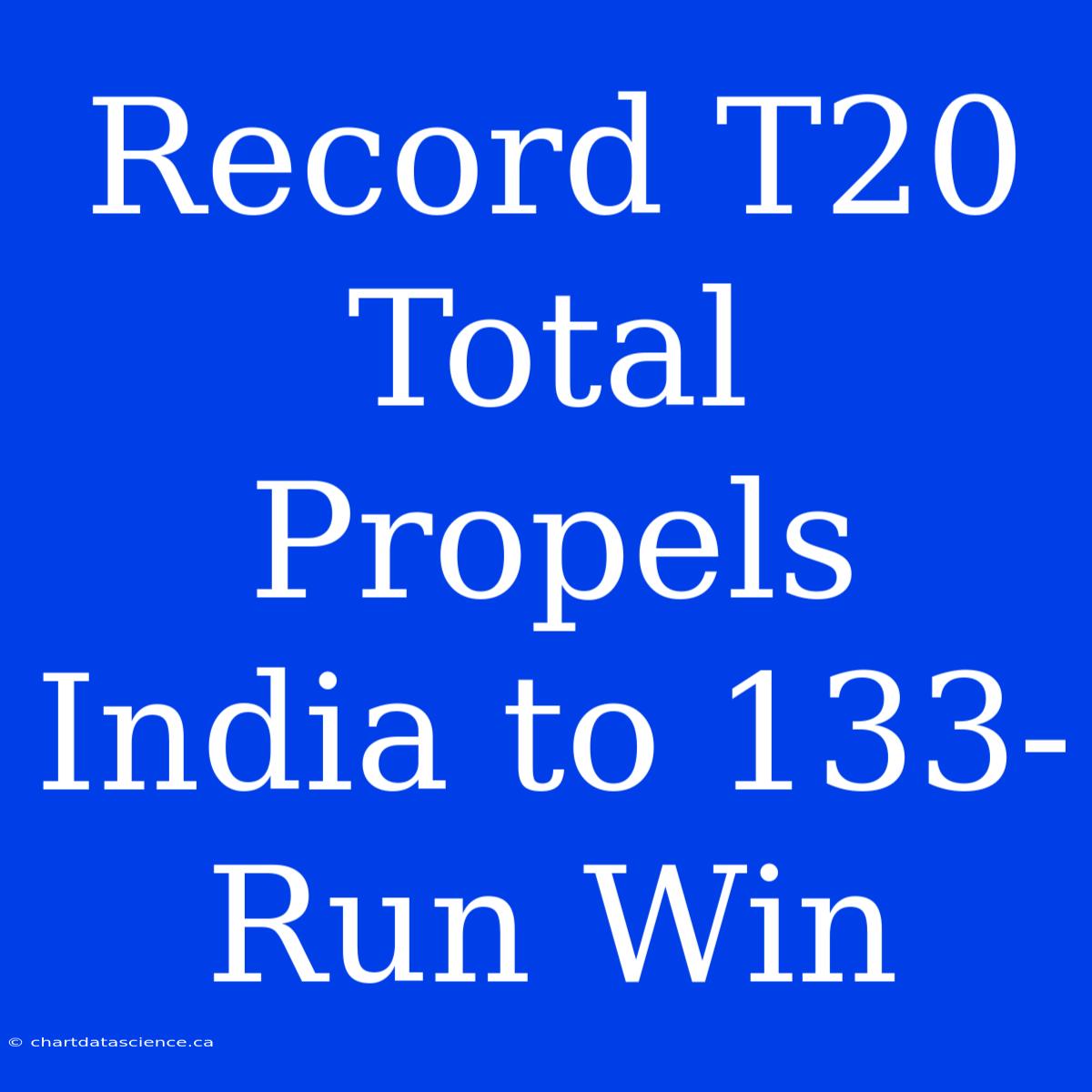 Record T20 Total Propels India To 133-Run Win