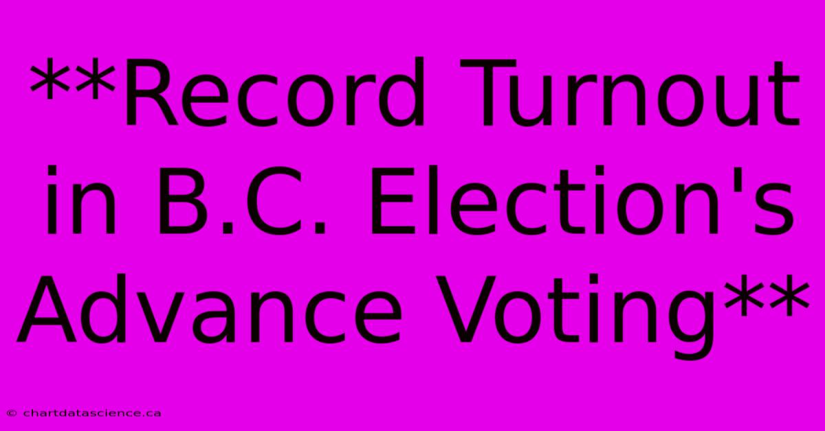 **Record Turnout In B.C. Election's Advance Voting**